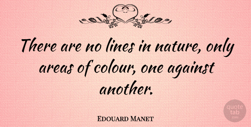 Edouard Manet Quote About Lines, Colour, Areas: There Are No Lines In...