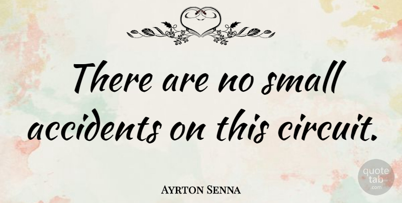 Ayrton Senna Quote About Circuits, Accidents: There Are No Small Accidents...
