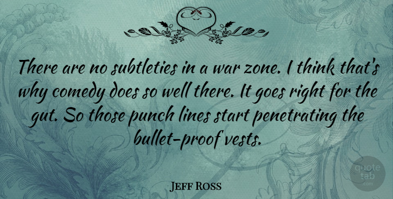 Jeff Ross Quote About Goes, Lines, Punch, Subtleties, War: There Are No Subtleties In...