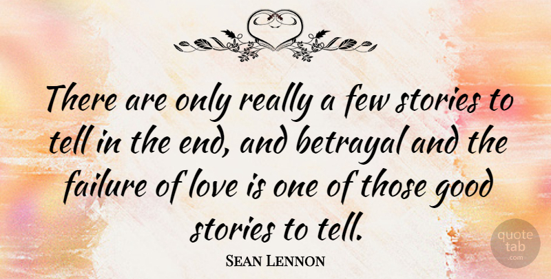 Sean Lennon Quote About Love, Betrayal, Stories: There Are Only Really A...