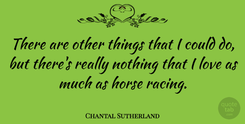 Chantal Sutherland Quote About Love: There Are Other Things That...