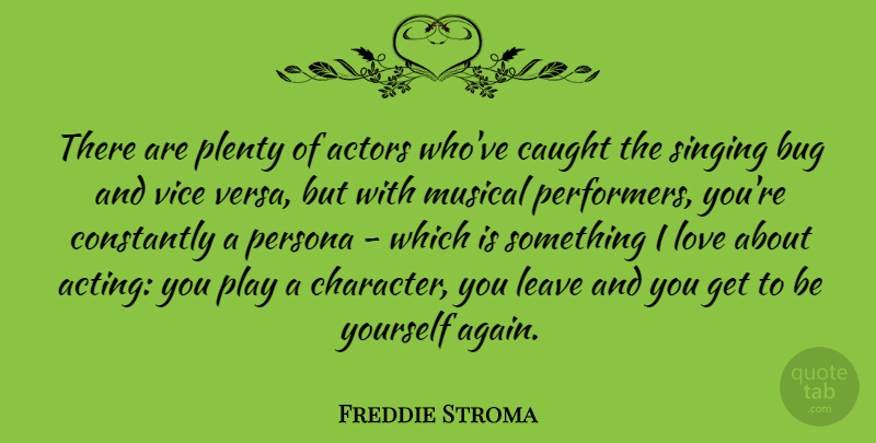 Freddie Stroma Quote About Bug, Caught, Constantly, Leave, Love: There Are Plenty Of Actors...