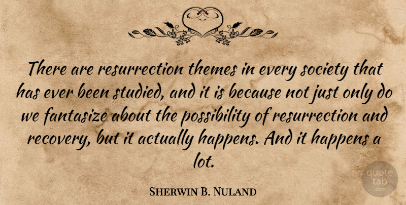 Sherwin B. Nuland Quote About Fantasize, Society, Themes: There Are Resurrection Themes In...