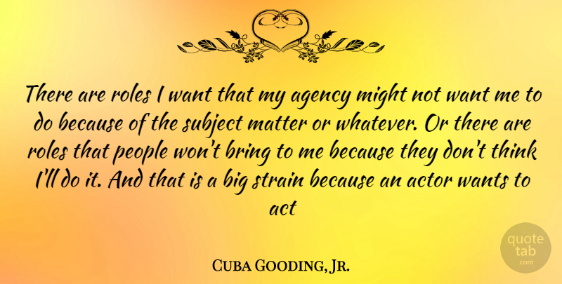 Cuba Gooding, Jr. Quote About Thinking, Agency, People: There Are Roles I Want...