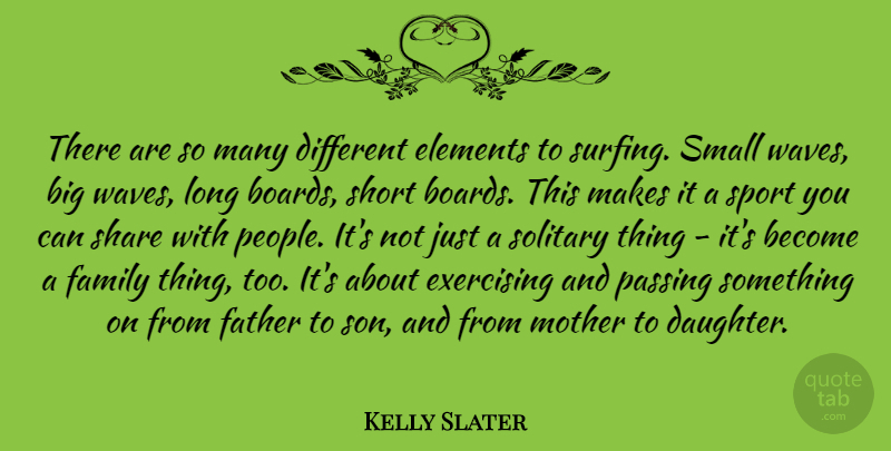 Kelly Slater Quote About Sports, Daughter, Mother: There Are So Many Different...