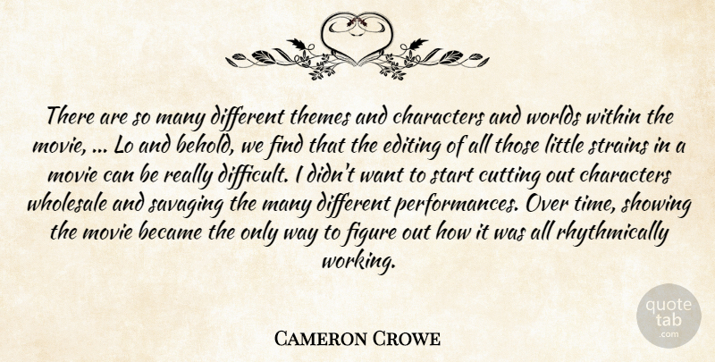 Cameron Crowe Quote About Became, Characters, Cutting, Editing, Figure: There Are So Many Different...