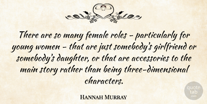 Hannah Murray Quote About Female, Main, Rather, Roles, Women: There Are So Many Female...