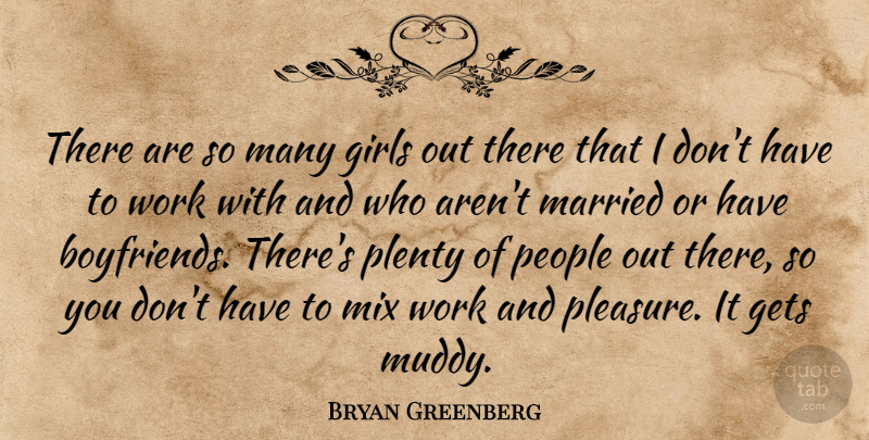 Bryan Greenberg Quote About Girl, People, Married: There Are So Many Girls...