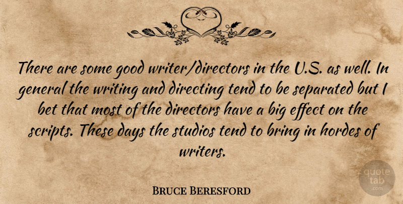 Bruce Beresford Quote About Bet, Bring, Days, Directing, Directors: There Are Some Good Writer...