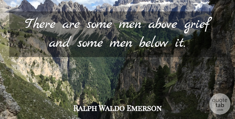 Ralph Waldo Emerson Quote About Grief, Men: There Are Some Men Above...