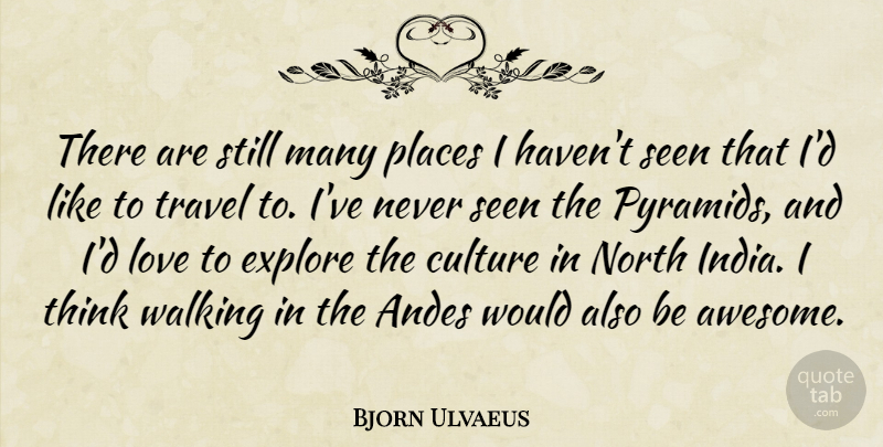 Bjorn Ulvaeus Quote About Explore, Love, North, Places, Seen: There Are Still Many Places...