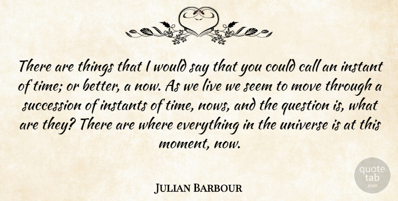 Julian Barbour Quote About Moving, Moments, Instant: There Are Things That I...