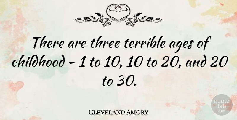 Cleveland Amory Quote About Childhood, Age, Three: There Are Three Terrible Ages...