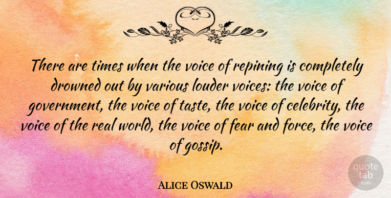 Alice Oswald Quote About Real, Government, Voice: There Are Times When The...