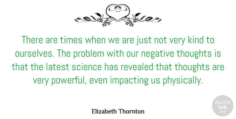 Elizabeth Thornton Quote About Latest, Negative, Problem, Revealed, Science: There Are Times When We...