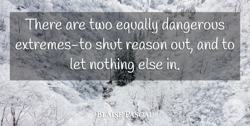 Blaise Pascal Quote About Two, Reason, Dangerous: There Are Two Equally Dangerous...