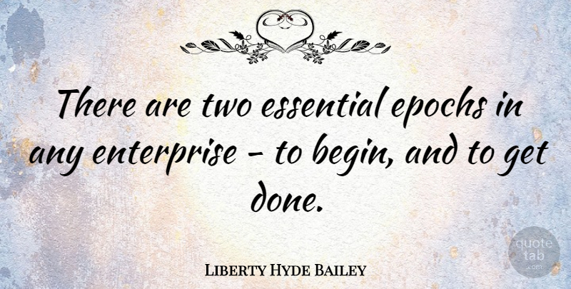 Liberty Hyde Bailey Quote About Two, Done, Essentials: There Are Two Essential Epochs...