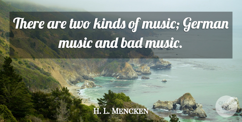 H. L. Mencken Quote About Music, Two, Kind: There Are Two Kinds Of...