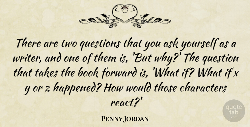 Penny Jordan Quote About Ask, Characters, Takes: There Are Two Questions That...