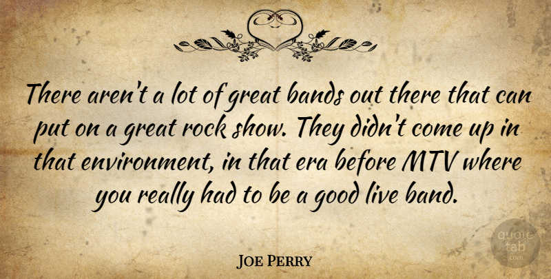 Joe Perry Quote About Bands, Era, Good, Great, Mtv: There Arent A Lot Of...
