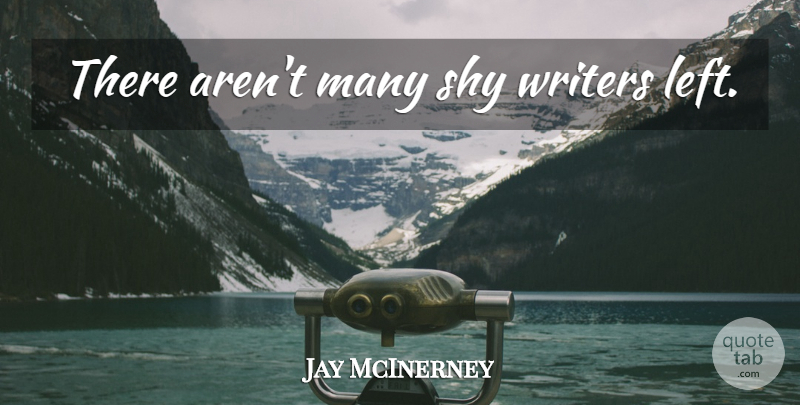 Jay McInerney Quote About Shy, Left: There Arent Many Shy Writers...