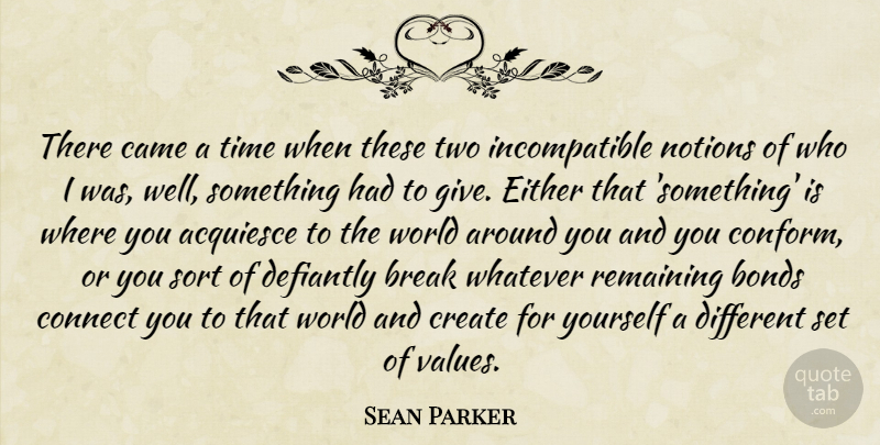 Sean Parker Quote About Bonds, Break, Came, Connect, Create: There Came A Time When...