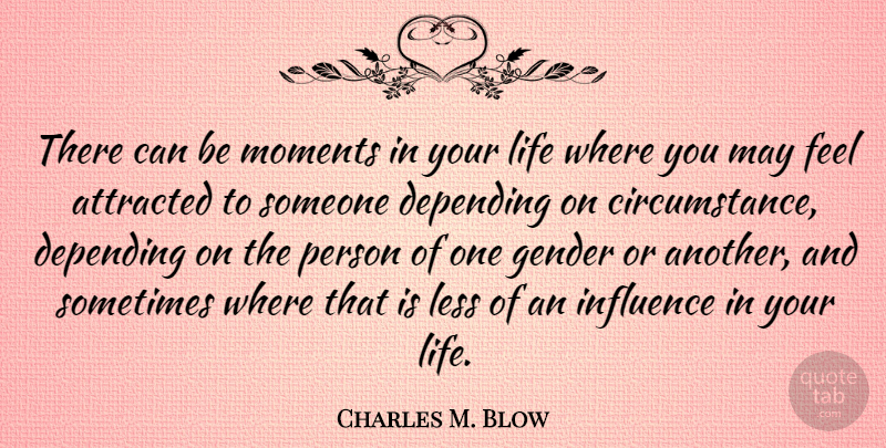 Charles M. Blow Quote About May, Influence, Sometimes: There Can Be Moments In...