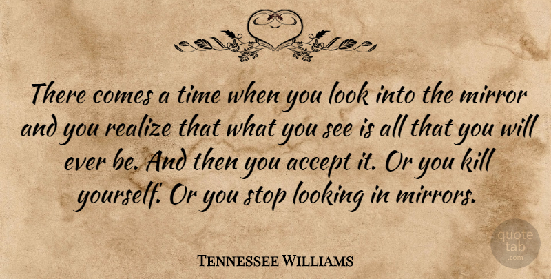 Tennessee Williams Quote About Suicide, Mirrors, Vanity: There Comes A Time When...
