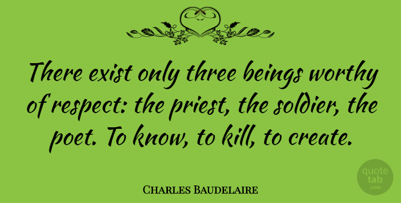 Charles Baudelaire Quote About Respect, Soldier, Three: There Exist Only Three Beings...