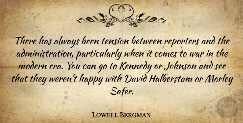 Lowell Bergman Quote About David, Happy, Johnson, Kennedy, Modern: There Has Always Been Tension...