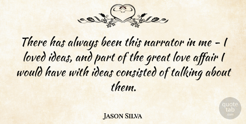 Jason Silva Quote About Affair, Great, Ideas, Love, Loved: There Has Always Been This...