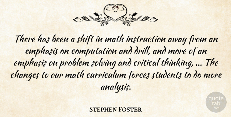 Stephen Foster Quote About Changes, Critical, Curriculum, Emphasis, Forces: There Has Been A Shift...