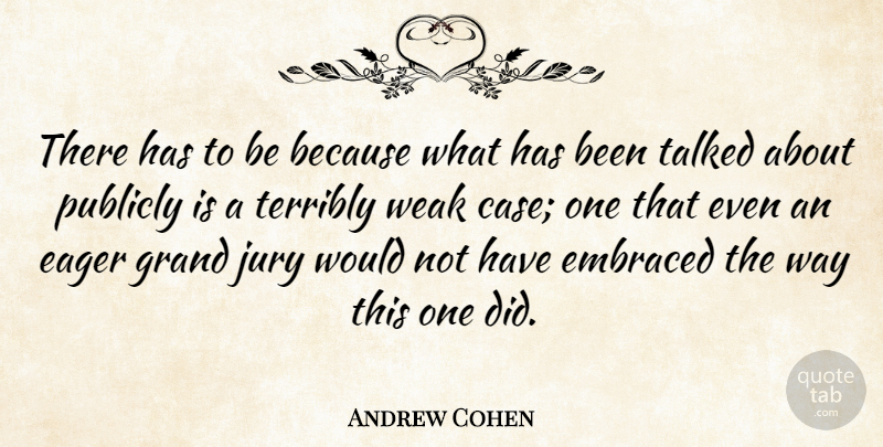 Andrew Cohen Quote About Eager, Embraced, Grand, Jury, Publicly: There Has To Be Because...