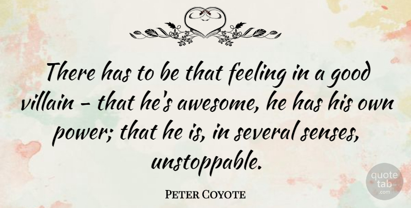 Peter Coyote Quote About Feeling, Good, Power, Several, Villain: There Has To Be That...