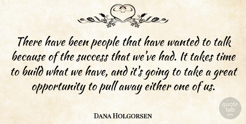 Dana Holgorsen Quote About Build, Either, Great, Opportunity, People: There Have Been People That...