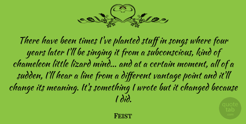 Feist Quote About Certain, Chameleon, Change, Changed, Four: There Have Been Times Ive...