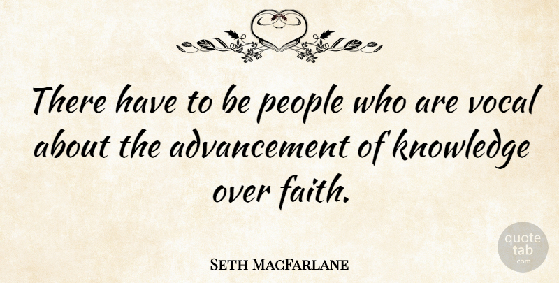 Seth MacFarlane Quote About People, Advancement, Vocal: There Have To Be People...