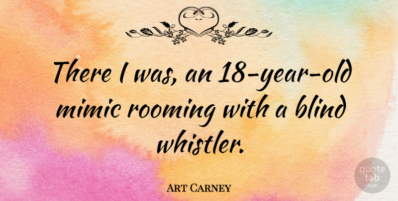 Art Carney Quote About Years, Blind, Whistler: There I Was An 18...