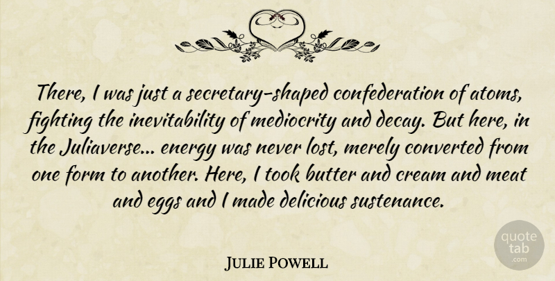 Julie Powell Quote About Fighting, Eggs, Atoms: There I Was Just A...