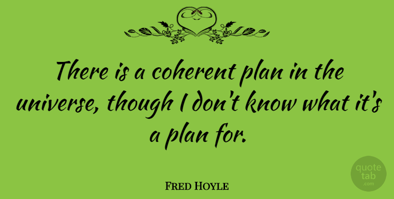 Fred Hoyle Quote About English Scientist, Though: There Is A Coherent Plan...