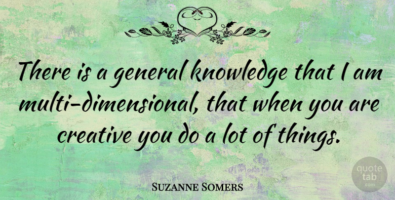 Suzanne Somers Quote About Knowledge: There Is A General Knowledge...