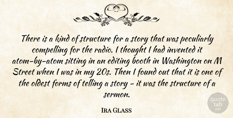 Ira Glass Quote About Booth, Compelling, Forms, Found, Invented: There Is A Kind Of...