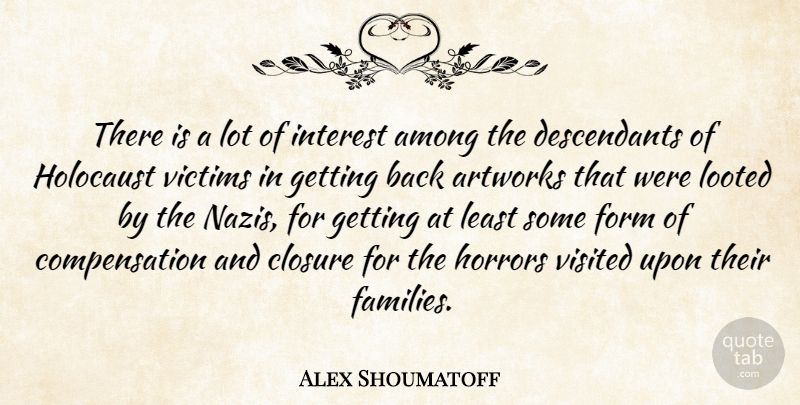 Alex Shoumatoff Quote About Among, Form, Horrors, Victims, Visited: There Is A Lot Of...