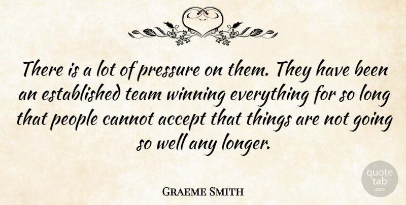 Graeme Smith Quote About Accept, Cannot, People, Pressure, Team: There Is A Lot Of...