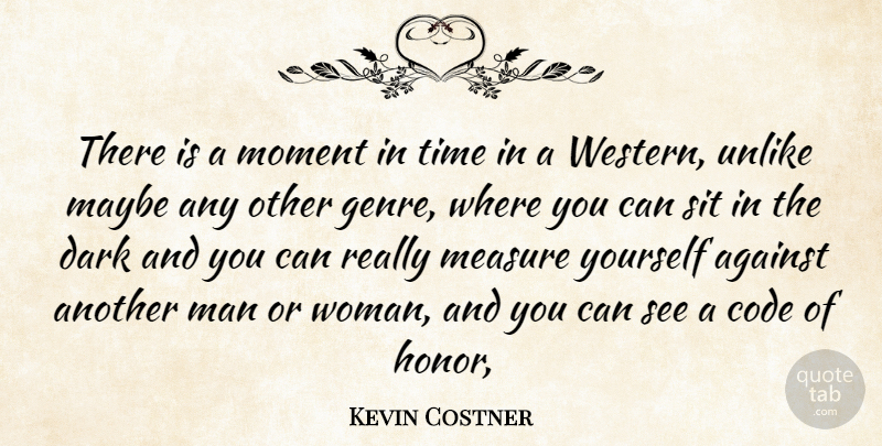Kevin Costner Quote About Against, Code, Dark, Man, Maybe: There Is A Moment In...