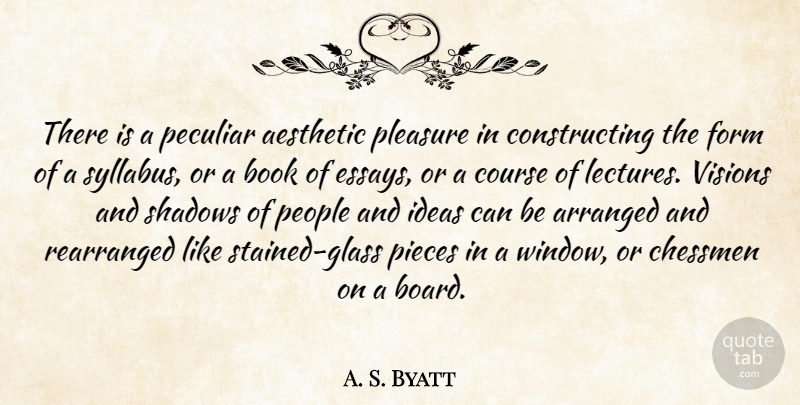 A. S. Byatt Quote About Book, Glasses, Ideas: There Is A Peculiar Aesthetic...