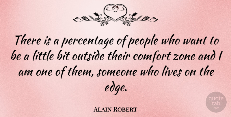 Alain Robert Quote About People, Want, Littles: There Is A Percentage Of...
