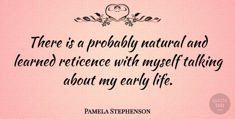 Pamela Stephenson Quote About Talking, Natural, Reticence: There Is A Probably Natural...