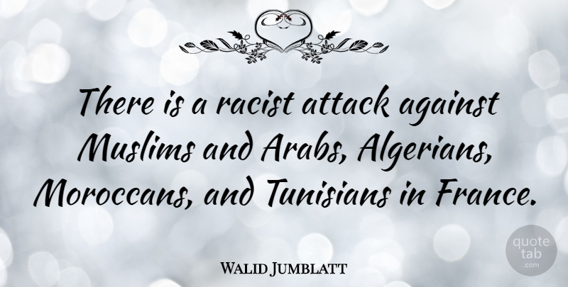 Walid Jumblatt Quote About Racist, France: There Is A Racist Attack...
