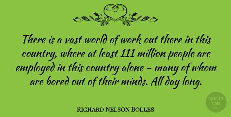 Richard Nelson Bolles Quote About Country, Work, Bored: There Is A Vast World...